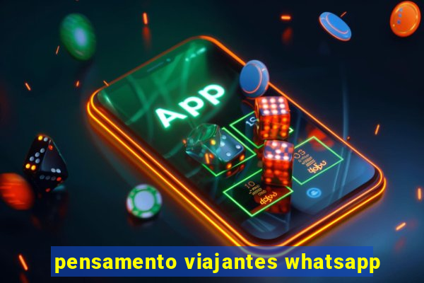 pensamento viajantes whatsapp